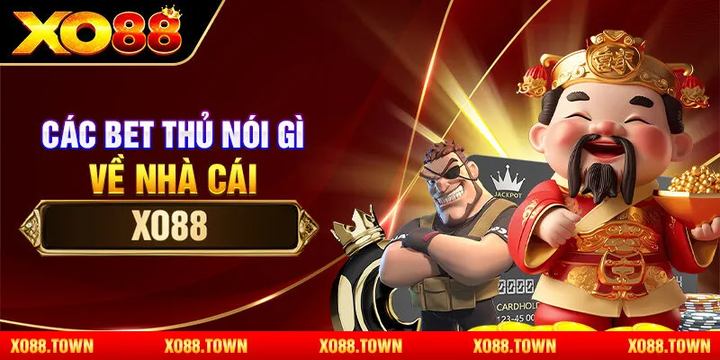 Các bet thủ nói gì về nhà cái xo88?