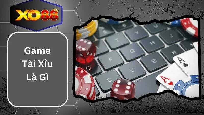 Game Tài Xỉu Là Gì